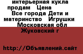 интерьерная кукла продам › Цена ­ 2 000 - Все города Дети и материнство » Игрушки   . Московская обл.,Жуковский г.